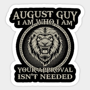 August Guy I Am Who I Am Your Approval Isn't Needed Sticker